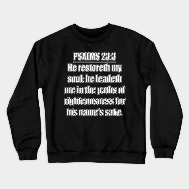 Psalms 23:3 "He restoreth my soul: he leadeth me in the paths of righteousness for his name's sake." King James Version (KJV) Scripture verse Crewneck Sweatshirt by Holy Bible Verses